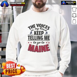 Hot The Voices In My Head Keep Telling Me To Go To Maine sweatshirt in cozy fabric, perfect for casual outings.