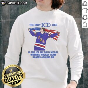 Alt Text: Women's hockey sweatshirt featuring the phrase Hot - The Only Ice I Like Is the Ice My Gold Medal-Winning Team Skates On.