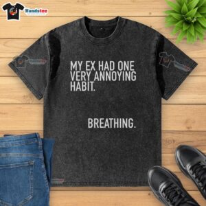 Funny meme: My ex had one annoying habit of breathing in a freshly washed t-shirt, showcasing quirky habits.