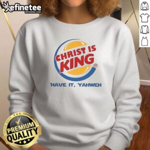 Good Christ Is King Have It Yahweh Sweatshirt featuring bold text and a stylish design for faith-inspired fashion.