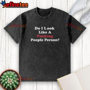 Alt Text: Official Do I Look Like A F*cking People Person washed t-shirt in casual style, perfect for humor and self-expression.