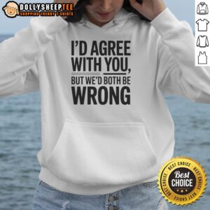 Hot ID Agree With You But We'd Both Be Wrong Hoodie in black, featuring a playful text design for casual wear.