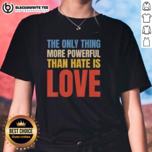 Vintage ladies tee with the quote 'The Only Thing More Powerful Than Hate Is Love' in stylish typography.