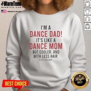 Top Im A Dance Dad sweatshirt, stylish and cool, perfect for dance dads who embrace their passion with less hair sweat.