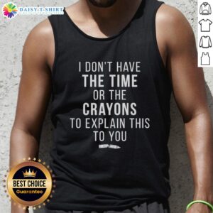 Good I Don't Have The Time Or The Crayons To Explain This To You tank top in vibrant colors, perfect for casual wear.