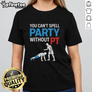 Funny You Can't Spell Party Without PT T-Shirt - Image 5