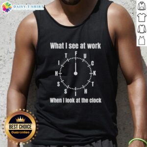 Funny tank top with What I See at Work text, featuring a humorous clock design, perfect for casual office wear.