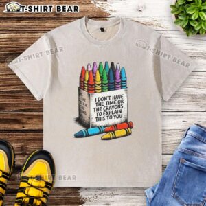 Premium 'I Dont Have The Time Or The Crayons To Explain This To You' washed t-shirt in casual style, perfect for everyday wear.