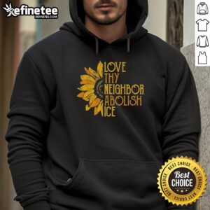 Pretty Love Thy Neighbor Abolish Ice Sunflower Hoodie featuring vibrant sunflower design on a cozy sweatshirt.