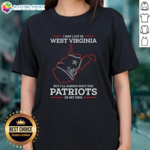 Good I May Live In West Virginia But I'll Always Have The New England Patriots In My DNA Ladies Tee design