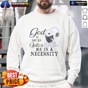 Nice Snoopy sweatshirt with 'God Is Not An Option, He Is A Necessity' text, perfect for fans of faith and classic cartoons.