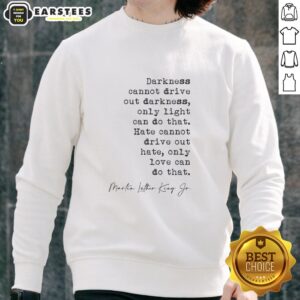 Funny Darkness Cannot Drive Out Darkness Sweatshirt featuring a humorous quote in a stylish design. Perfect for casual wear.