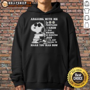 Alt Text: Original Snoopy hoodie featuring the phrase Arguing with me is pointless, I'm just trying to make you mad.