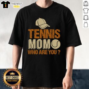 Alt Text: Awesome Tennis Mom Who Are You T-Shirt featuring a stylish design perfect for proud tennis moms.