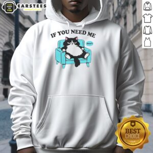 Original Cat If You Need Me Don't Hoodie featuring a cozy design with a playful cat graphic, perfect for cat lovers.