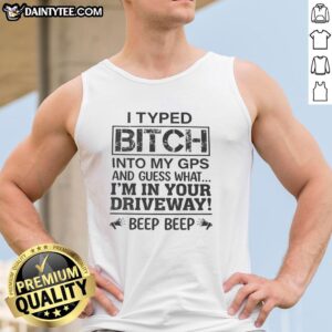 Funny tank top with 'I Typed B*tch Into My GPS' design, perfect for humorous fashion and casual wear.