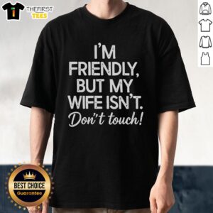 Alt Text: Official Retro I'M Friendly But My Wife Isn'T Don'T Touch Funny T-Shirt design featuring humorous graphics and text.