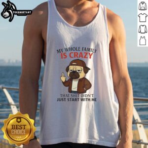 Funny pug tank top featuring the phrase 'My Whole Family Is Crazy' perfect for dog lovers and casual wear.