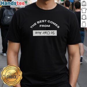 Premium The Best Comes From St Clair Ave T-Shirt featuring stylish design and soft fabric for ultimate comfort.