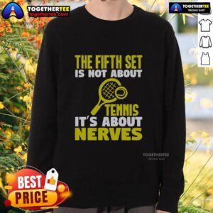 Official The Fifth Set Is Not About Tennis It's About Nerves sweatshirt, featuring bold text on a stylish design.