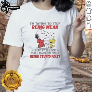 Alt Text: Original Snoopy tee featuring quote 'Im trying to stop being mean, but yall have to stop being stupid first'.