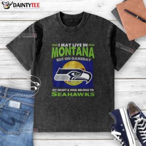 Seattle Seahawks washed t-shirt with 'I may live in Montana, but on gameday my heart belongs to Seahawks' slogan.