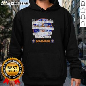 Stylish Houston Astros hoodie with 'You Gotta Be Good' slogan, perfect for fans showing team spirit.