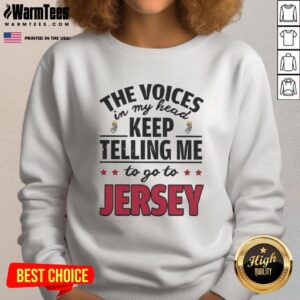 Alt Text: Funny sweatshirt featuring 'The voices in my head keep telling me to go to New Jersey' graphic design.