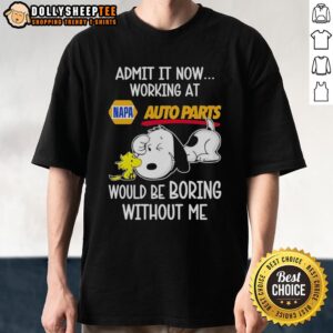 Alt Text: Funny Snoopy and Woodstock t-shirt by Napa Auto Parts with Admit It, Life Would Be Boring Without Me slogan.