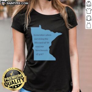 Good Remember When Surviving The Blizzard Of 91 Was Our Benchmark Of Grit Ladies Tee showcasing winter resilience.