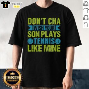 Funny Don't Cha With Your Son Plays Tennis Like Mine T-Shirt featuring a playful tennis graphic for sports enthusiasts.