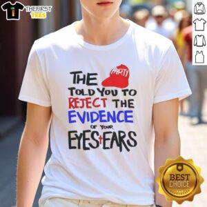 Alt Text: Official The Told You To Reject The Evidence Of Your Eyes Ears T-Shirt featuring bold text design on a black background.