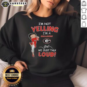 Georgia Bulldogs girl sweatshirt with text 'Good I'm Not Yelling, I'm a Georgia Bulldogs Girl, We Just Talk Loud.'