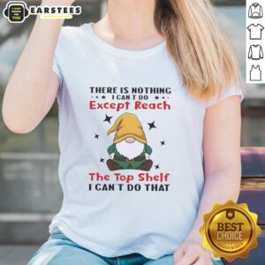 Funny gnomes graphic on a ladies tee, humorously stating, There is nothing I can't do except reach the top shelf.