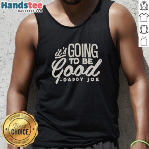 Pretty Daddy Joe It's Going To Be Good tank top featuring a stylish design and vibrant colors, perfect for casual wear.