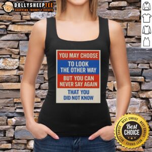 Premium tank top featuring the phrase 'You May Choose To Look The Other Way' for stylish awareness and comfort.