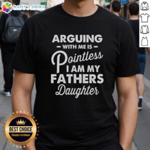 Official Arguing With Me Is Pointless Fathers Daughter T-Shirt design featuring bold text and a stylish graphic.