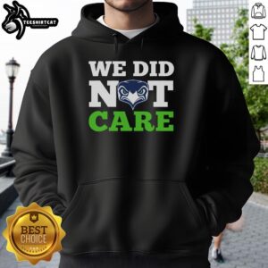 Good Seattle Seahawks We Did Not Care Hoodie featuring bold graphics, perfect for fans and game day outfits.