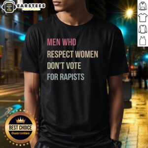 Hot Who Respect Women Don't Vote For Rapists T-Shirt featuring bold text and eye-catching design for women's rights advocacy.