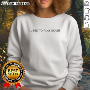 Official I Used to Play Skate Sweatshirt featuring a stylish design for skate enthusiasts and casual wear.