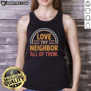 Hot Love Thy Neighbor All Of Them Tank Top featuring vibrant design, perfect for summer casual wear or community events.