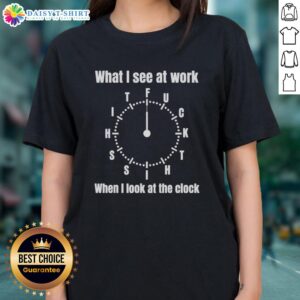 Funny ladies tee featuring the phrase 'What I See At Work' with a humorous clock design, perfect for office humor.
