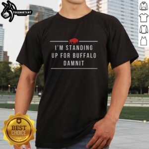 Alt Text: Pretty Buffalo Bills Football T-shirt with 'I'M Standing Up For Buffalo Damnit' slogan, perfect for fans.