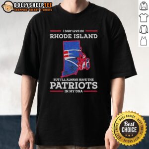 Alt Text: I May Live In Rhode Island But I'll Always Have The New England Patriots In My DNA T-Shirt design displayed.