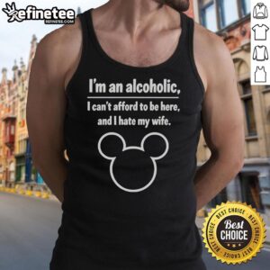 Alt Text: Mickey Mouse tank top with the phrase 'Pretty I'm An Alcoholic I Can't Afford To Be Here And I Hate My Wife.'