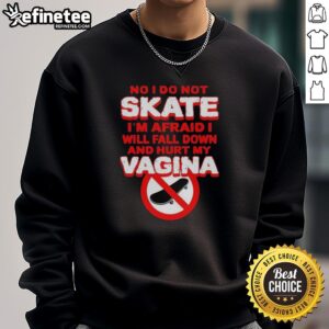 Comfortable letter sweatshirt featuring the phrase No, I Do Not Skate, I'm Afraid I'll Fall and Hurt My Vagina. Perfect for casual wear.