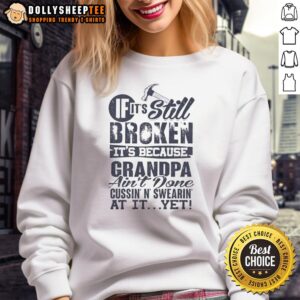 Original sweatshirt featuring 'If it's still broken, it's because Grandpa ain't done cussin' at it yet' design.