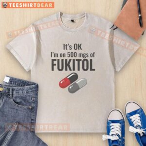 Funny washed t-shirt featuring 'It's OK, I'm on 500 mg of Fukitol' text, perfect for humor lovers and casual wear.