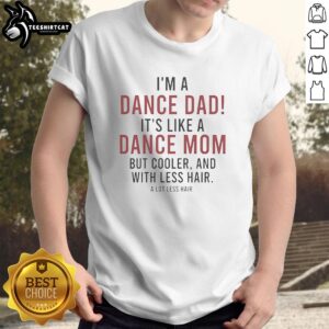 Alt Text: Original I'M A Dance Dad T-Shirt featuring humorous text about being a cooler dance dad with less hair.