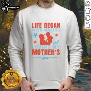 Cozy sweatshirt featuring the phrase 'Nice Life Began With Waking Up and Loving My Mother's Face' in stylish typography.